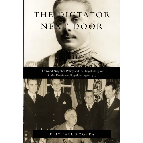 The Dictator Next Door: The Good Neighbor Policy and the Trujillo Regime in the Dominican Republic, 1930-1945 - Paperback
