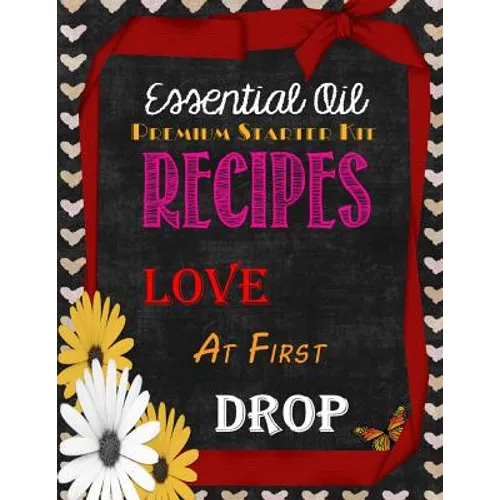 Essential Oil Premium Starter Kit Recipes: Love at First Drop - Paperback