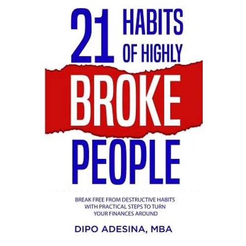 21 Habits of Highly Broke People: Break Free from Destructive Habits With Practical Steps To Turn Your Finances Around. - Paperback