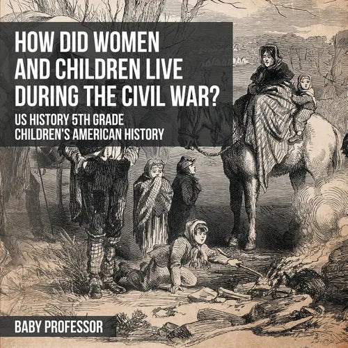 How Did Women and Children Live during the Civil War? US History 5th Grade Children's American History - Paperback