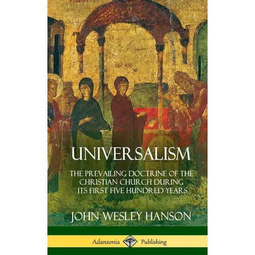 Universalism: The Prevailing Doctrine of the Christian Church During its First Five Hundred Years, With Authorities and Extracts (Hardcover) - Hardcover