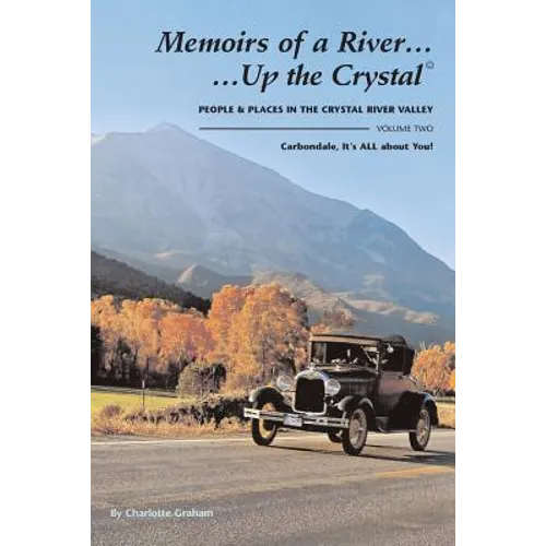 Memoirs of A River...Up the Crystal, Volume Two: People and Places in the Crystal River Valley-Carbondale, It's ALL about You! - Paperback