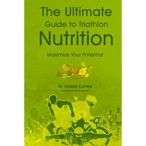 The Ultimate Guide to Triathlon Nutrition: Maximize Your Potential - Paperback