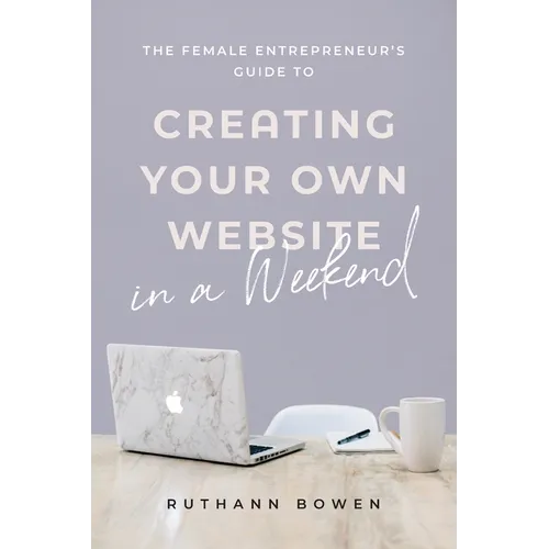 The Female Entrepreneur's Guide to Creating Your Own Website in a Weekend - Paperback