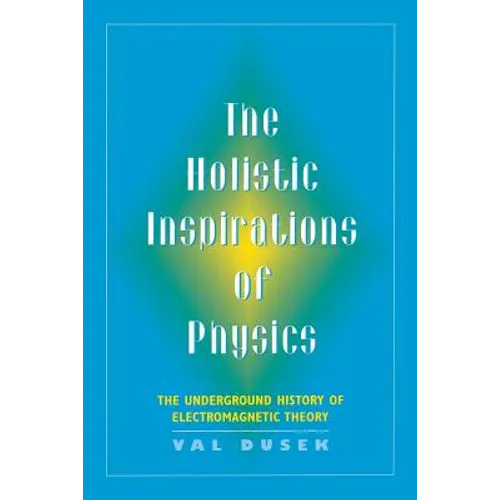 The Holistic Inspiration of Physics: The Underground History of Electromagnetic Theory - Paperback