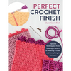 Perfect Crochet Finish: Tips and Techniques from Reading a Pattern to Weaving in Ends and Everything in Between - Paperback