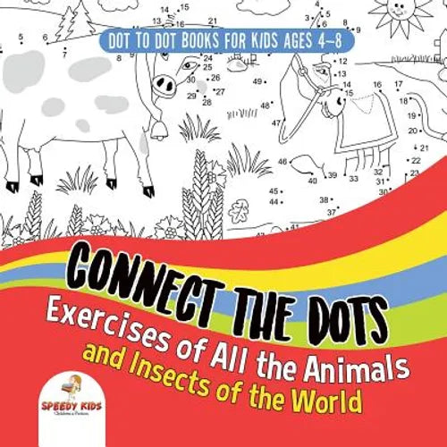 Dot To Dot Books For Kids Ages 4-8. Connect the Dots Exercises of All the Animals and Insects of the World. Dot Activity Book for Boys and Girls. - Paperback