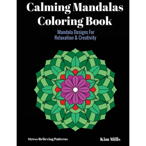 Calming Mandalas Coloring Book: Mandala Designs For Relaxation And Creativity - Paperback