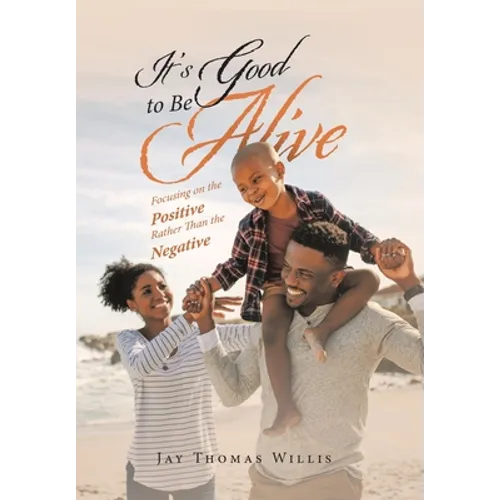 It's Good to Be Alive: Focusing on the Positive Rather Than the Negative - Hardcover