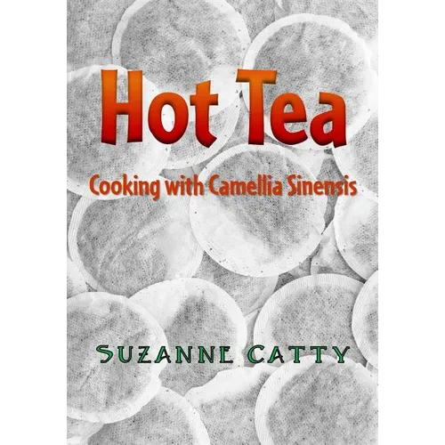 Hot Tea: Cooking with Camellia sinensis - Paperback