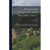 Atlas and Cyclopedia of Ireland. Part I: A Comprehensive Delineation of the Thirty-two Counties, With a, map of Each. Part II: The General History - Hardcover