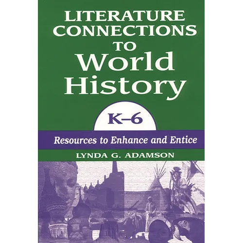 Literature Connections to World History K6: Resources to Enhance and Entice - Paperback
