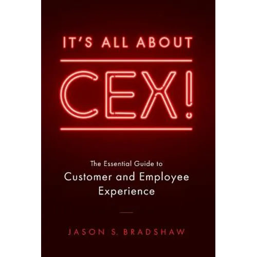 It's All about CEX!: The Essential Guide to Customer and Employee Experience - Hardcover