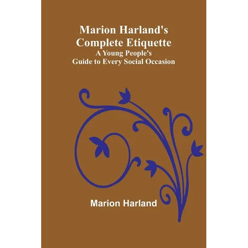 Marion Harland's Complete Etiquette; A Young People's Guide to Every Social Occasion - Paperback