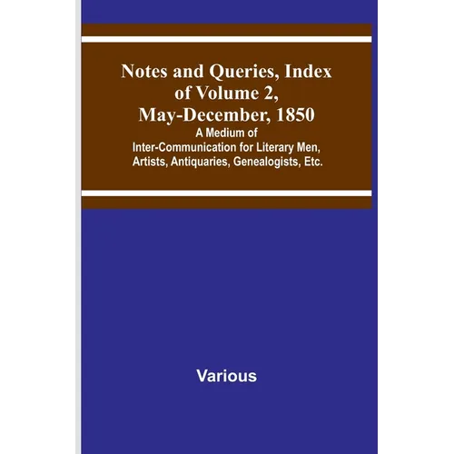 Notes and Queries, Index of Volume 2, May-December, 1850; A Medium of Inter-Communication for Literary Men, Artists, Antiquaries, Genealogists, Etc. - Paperback