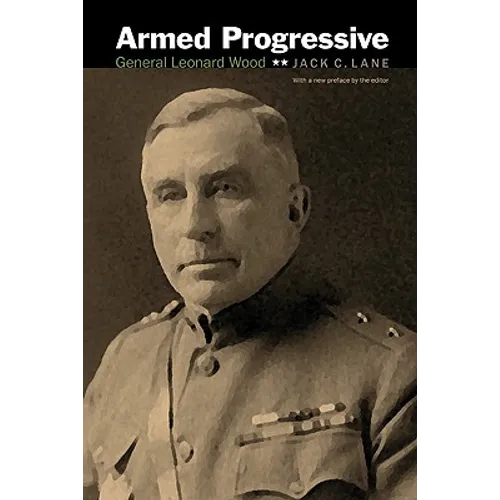 Armed Progressive: General Leonard Wood - Paperback