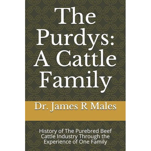 The Purdys: A Cattle Family: History of the Purebred Beef Cattle Industry Through the Experience of One Family - Paperback