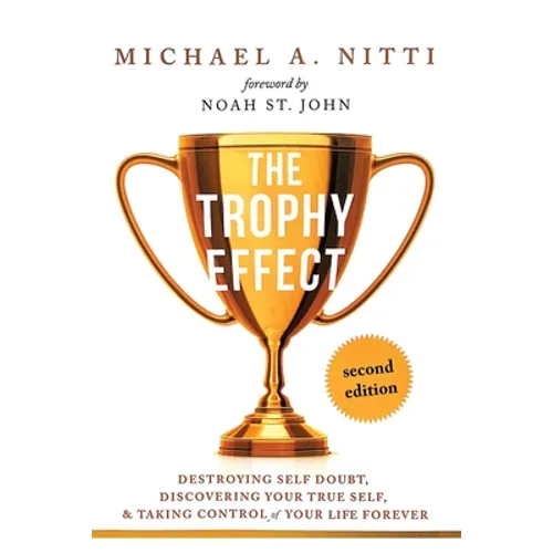 The Trophy Effect: Destroying Self-Doubt, Discovering Your True Self, and Taking Control of Your Life Forever! - Paperback