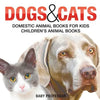 Dogs and Cats: Domestic Animal Books for Kids Children's Animal Books - Paperback