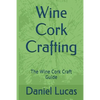 Wine Cork Crafting: The Wine Cork Craft Guide - Paperback