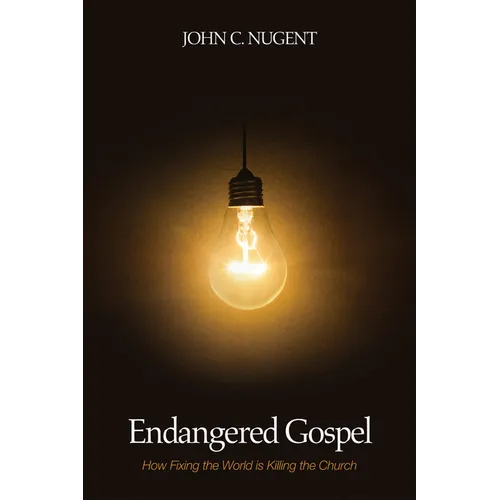 Endangered Gospel: How Fixing the World Is Killing the Church - Hardcover