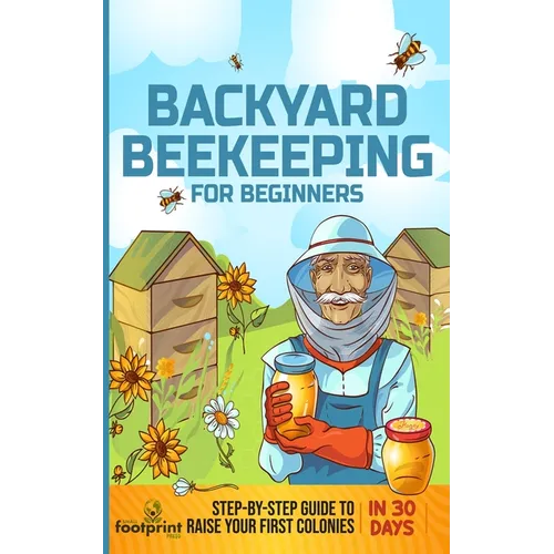 Backyard Beekeeping for Beginners: Step-By-Step Guide To Raise Your First Colonies in 30 Days - Paperback