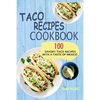Taco Recipes Cookbook: 100 Savory Taco Recipes With A Taste Of Mexico - Paperback