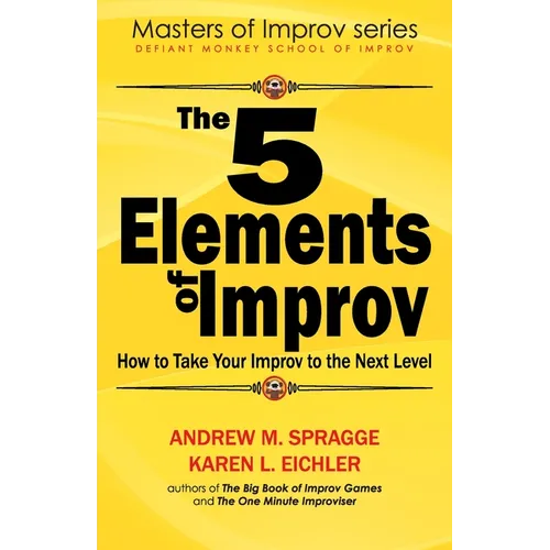 The 5 Elements of Improv: How to Take Your Improv to the Next Level - Paperback