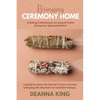 Bringing Ceremony Home: Creating Ceremony in an Easy at-Home Format for Spiritual DIYers! - Paperback