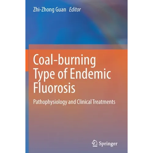 Coal-Burning Type of Endemic Fluorosis: Pathophysiology and Clinical Treatments - Paperback