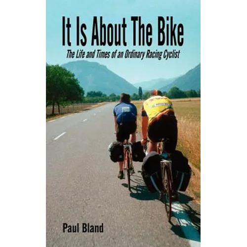 It Is about the Bike: The Life and Times of an Ordinary Racing Cyclist - Paperback