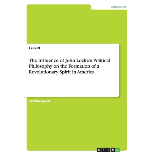 The Influence of John Locke's Political Philosophy on the Formation of a Revolutionary Spirit in America - Paperback