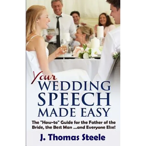 YOUR Wedding Speech Made Easy: The How-to Guide for the Father of the Bride, the Best Man . . . and Everyone Else! - Paperback