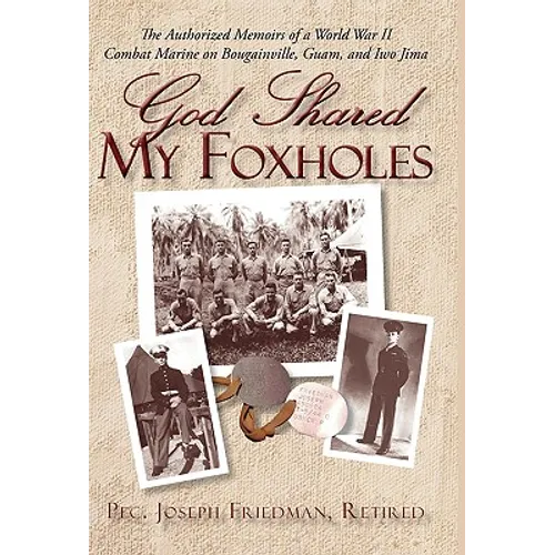 God Shared My Foxholes: The Authorized Memoirs of a World War II Combat Marine on Bougainville, Guam, and Iwo Jima - Hardcover