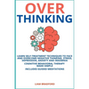 Overthinking. Learn Self-Treatment Techniques to Face and Overcome Negative Thinking, Stress, Depression, Anxiety and Insomnia. Cognitive Behavioral T - Paperback