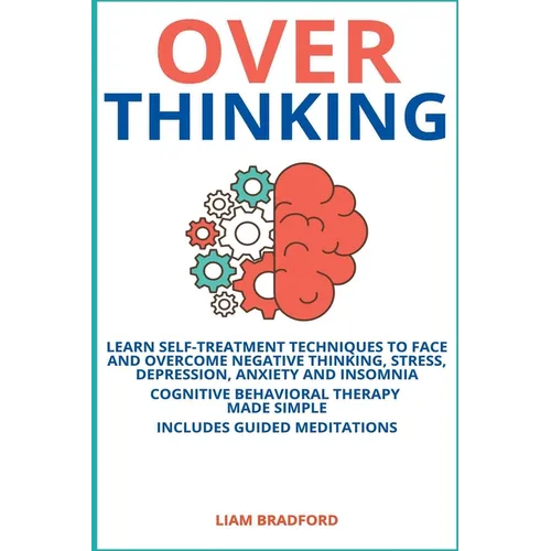 Overthinking. Learn Self-Treatment Techniques to Face and Overcome Negative Thinking, Stress, Depression, Anxiety and Insomnia. Cognitive Behavioral T - Paperback