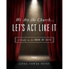 We Are the Church... Let's Act Like It: A Study on the Book of Acts - Paperback