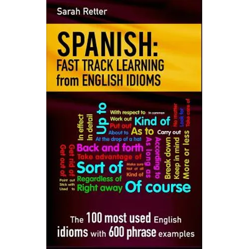 Spanish: Fast Track Learning from English Idioms: The 100 most used English idioms with 600 phrase examples. - Paperback