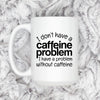 Funny Caffeine Mug - Sarcastic Coffee Cup | Coffee Lover Gift, Dishwasher Safe