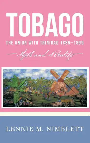 Tobago: The Union with Trinidad 1889-1899: Myth and Reality - Hardcover