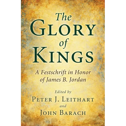 The Glory of Kings: A Festschrift in Honor of James B. Jordan - Paperback