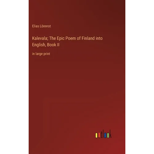 Kalevala; The Epic Poem of Finland into English, Book II: in large print - Hardcover