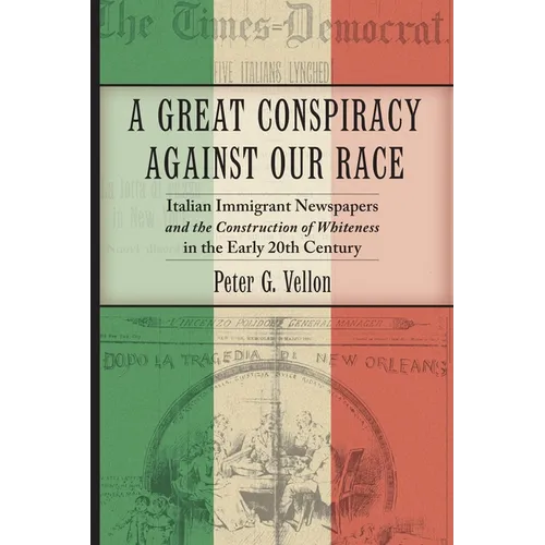 A Great Conspiracy Against Our Race: Italian Immigrant Newspapers and the Construction of Whiteness in the Early 20th Century - Paperback