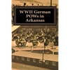 WWII German POWs in Arkansas: Dr. Bonnie Libhart and the NAZI prisoners of war in Arkansas during WWII - Paperback