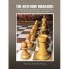 The Anti-War Wargame: A Comprehensive Analysis of the Origins of the Game of Chess 1989-1990 - Paperback