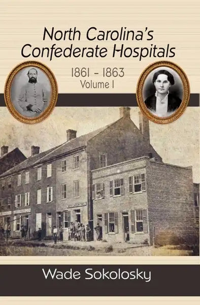 North Carolina's Confederate Hospitals, 1861-1863: Volume I - Hardcover