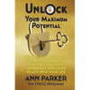 Unlock Your Maximum Potential: The Only Self-Help Guide You Will Ever Need to Attract Success, Abundance and Good Health Into Your Life - Paperback