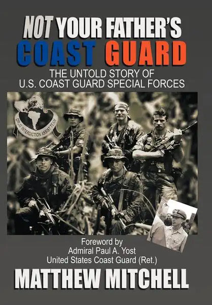 Not Your Father's Coast Guard: The Untold Story of U.S. Coast Guard Special Forces - Hardcover