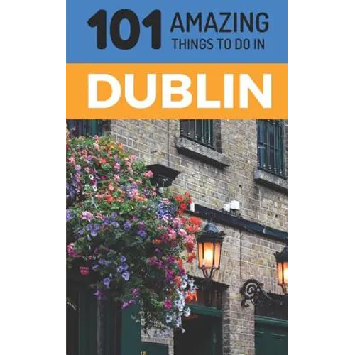 101 Amazing Things to Do in Dublin: Dublin Travel Guide - Paperback