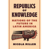 Republics of Knowledge: Nations of the Future in Latin America - Paperback